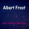 Albert Frost - Born Under A Bad Sign - A Virtual Collection